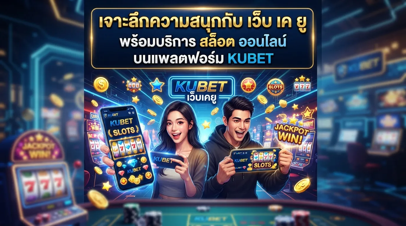 เจาะลึกความสนุกกับ เว็บ เค ยู พร้อมบริการ สล็อต ออนไลน์ บนแพลตฟอร์ม KUBET